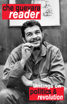 Che Guevara Reader: Writings on Politics & Revolution - Guevara, Ernesto Che, and Deutschmann, David (Editor)