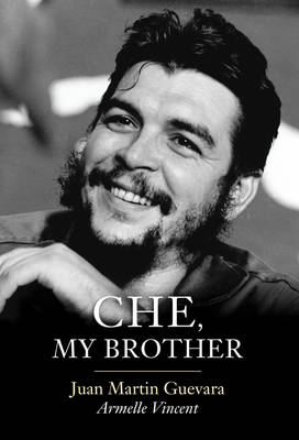 Che, My Brother - Guevara, Juan Martin, and Vincent, Armelle