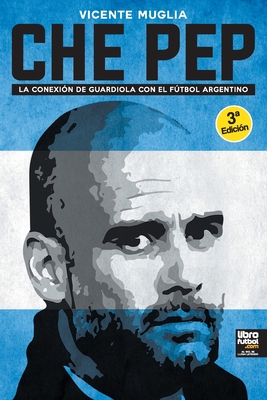 Che Pep: La conexi?n de Guardiola con el ftbol argentino - Muglia, Vicente, and Editorial, Librofutbol Com (Editor)