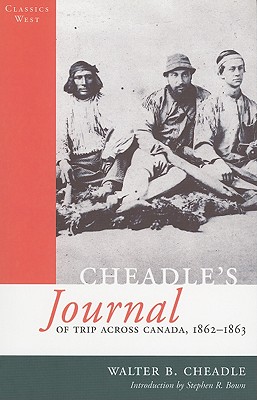 Cheadle's Journal of Trip Across Canada: 1862-1863 - Cheadle, Walter, and Bown, Stephen R (Introduction by)