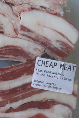 Cheap Meat: Flap Food Nations in the Pacific Islands - Gewertz, Deborah, and Errington, Frederick