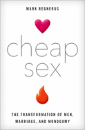 Cheap Sex: The Transformation of Men, Marriage, and Monogamy