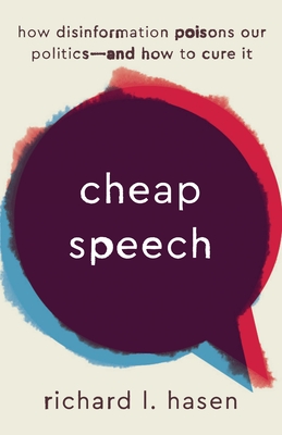 Cheap Speech: How Disinformation Poisons Our Politics--And How to Cure It - Hasen, Richard L