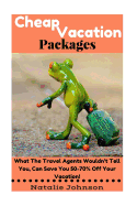 Cheap Vacation Packages: What the Travel Agent Won't Tell You, Can Save You 50-70% Off Your Vacation!