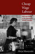 Cheap Wage Labour: Race and Gender in the Fisheries of British Columbia