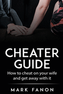 Cheater Guide: How to cheat on your wife and get away with it