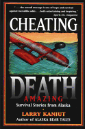Cheating Death: Amazing Survival Stories from Alaska - Kaniut, Larry