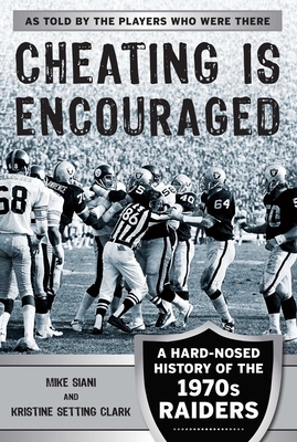 Cheating Is Encouraged: A Hard-Nosed History of the 1970s Raiders - Siani, Mike, and Clark, Kristine Setting