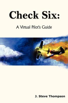Check Six: A Virtual Pilot's Guide - Thompson, J Steve