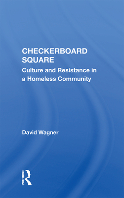 Checkerboard Square: Culture and Resistance in a Homeless Community - Wagner, David