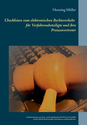 Checklisten zum elektronischen Rechtsverkehr fr Verfahrensbeteiligte und ihre Prozessvertreter: Bearbeiterhinweise zur Form- und Fristprfung bei EGVP, beA, beN, beBPo und De-Mail - Mller, Henning