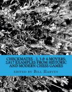 Checkmates - 2, 3 & 4-Movers: 2,817 Examples from Historic and Modern Chess Games