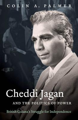 Cheddi Jagan and the Politics of Power: British Guiana's Struggle for Independence - Palmer, Colin A