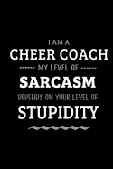 Cheer Coach - My Level of Sarcasm Depends On Your Level of Stupidity: Blank Lined Funny Cheer Coaching Journal Notebook Diary as a Perfect Gag Birthday, Appreciation day, Thanksgiving, or Christmas Gift for friends, coworkers and family.