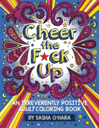 Cheer the F*ck Up: An Irreverently Positive Adult Coloring Book