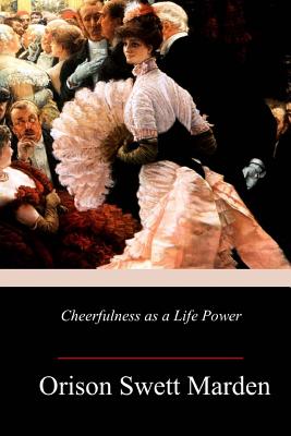 Cheerfulness as a Life Power - Marden, Orison Swett