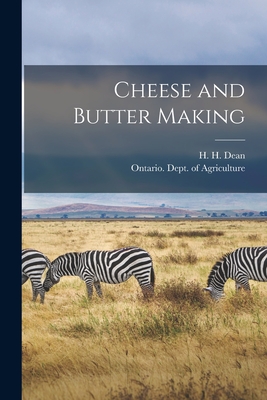 Cheese and Butter Making [microform] - Dean, H H (Henry Hoshel) B 1865 (Creator), and Ontario Dept of Agriculture (Creator)