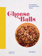 Cheese Balls: 40 Celebratory and Cheese-Licious Recipes (Cheese Recipe Book, Cheese Cookbook, Cheese Books)