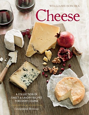 Cheese (Williams-Sonoma): The Definitive Guide to Cooking with Cheese - Brennan, Georgeanne, and Caruso, Maren (Photographer)