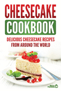 Cheesecake Cookbook: Delicious Cheesecake Recipes from Around the World
