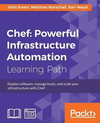 Chef: Deploy software, manage hosts, and scale your infrastructure with Chef - Ewart, John, and Marschall, Matthias, and Waud, Earl