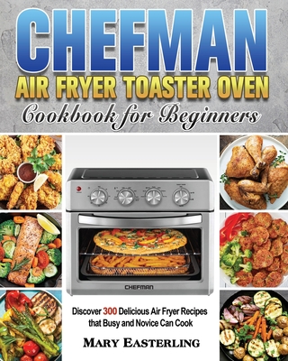 Chefman Air Fryer Toaster Oven Cookbook for Beginners - Easterling, Mary