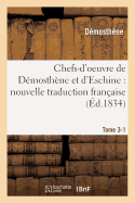 Chefs-d'Oeuvre de Dmosthne Et d'Eschine: Nouvelle Traduction Franaise, Prcde Tome 3-1: D'Un Discours Prliminaire Et Accompagne de Notes Et d'Analyses.