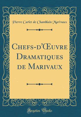 Chefs-d'Oeuvre Dramatiques de Marivaux (Classic Reprint) - Marivaux, Pierre Carlet de Chamblain