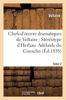 Chefs-d'Oeuvre Dramatiques de Voltaire: Strotype d'Herhan. Tome 2 Adlade Du Guesclin - Voltaire