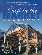 Chefs in the Market Cookbook: Fresh Tastes and Flavours from Granville Island Public Market
