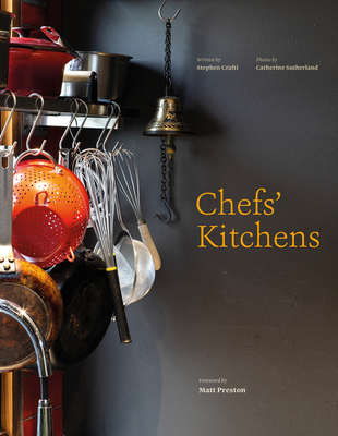 Chefs' Kitchens: Inside the Homes of Australia's Culinary Connoisseurs - Crafti, Stephen, and Sutherland, Catherine (Photographer), and Preston, Matt (Foreword by)