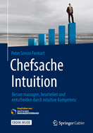 Chefsache Intuition: Besser Managen, Beurteilen Und Entscheiden Durch Intuitive Kompetenz