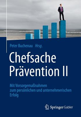 Chefsache Pr?vention II: Mit Vorsorgema?nahmen Zum Persnlichen Und Unternehmerischen Erfolg - Buchenau, Peter (Editor)