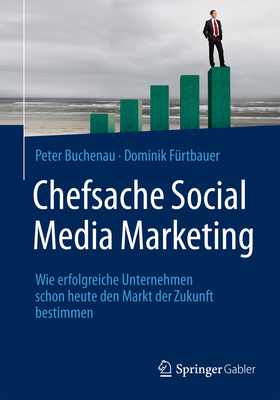 Chefsache Social Media Marketing: Wie Erfolgreiche Unternehmen Schon Heute Den Markt Der Zukunft Bestimmen - Buchenau, Peter, and F?rtbauer, Dominik