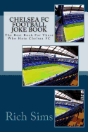 Chelsea FC Football Joke Book: The Best Book for Those Who Hate Chelsea FC