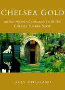 Chelsea Gold: Award-Winning Gardens from the Chelsea Flower Show - Moreland, John