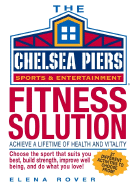 Chelsea Piers Fitness Solution: Achieve a Lifetime of Health, Weight-Loss and Vitality by Discovering the Activity You Love