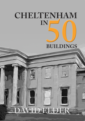 Cheltenham in 50 Buildings - Elder, David, MB, Chb