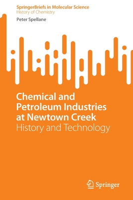 Chemical and Petroleum Industries at Newtown Creek: History and Technology - Spellane, Peter