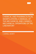 Chemical and Pharmaceutical Manipulations; A Manual of the Mechanical and Chemico-Mechanical Operations of the Laboratory