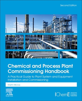 Chemical and Process Plant Commissioning Handbook: A Practical Guide to Plant System and Equipment Installation and Commissioning - Killcross, Martin