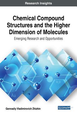 Chemical Compound Structures and the Higher Dimension of Molecules: Emerging Research and Opportunities - Zhizhin, Gennadiy Vladimirovich