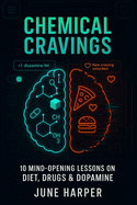 Chemical Cravings: 10 Mind-Opening Lessons on Diet, Drugs & Dopamine