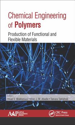 Chemical Engineering of Polymers: Production of Functional and Flexible Materials - Mukbaniani, Omari V. (Editor), and Abadie, Marc J. M. (Editor), and Tatrishvili, Tamara (Editor)