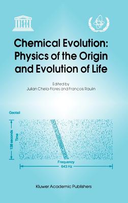 Chemical Evolution: Physics of the Origin and Evolution of Life: Proceedings of the Fourth Trieste Conference on Chemical Evolution, Trieste, Italy, 4-8 September 1995 - Chela-Flores, Julian (Editor), and Raulin, Franois (Editor)