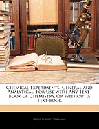 Chemical Experiments, General and Analytical, for Use with Any Text-Book of Chemistry, or Without a Text-Book