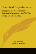 Chemical Experiments: Prepared To Accompany Remsen's Introduction To The Study Of Chemistry