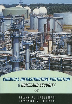 Chemical Infrastructure Protection and Homeland Security - Spellman, Frank R, and Bieber, Revonna M