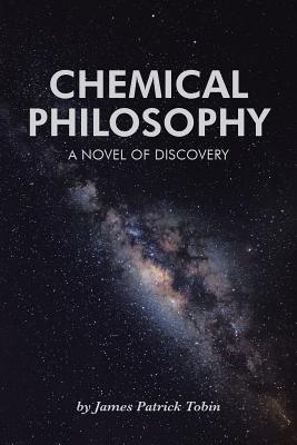 Chemical Philosophy: A Novel of Discovery - Tobin, James