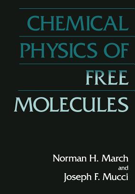 Chemical Physics of Free Molecules - March, Norman H, and Mucci, J F